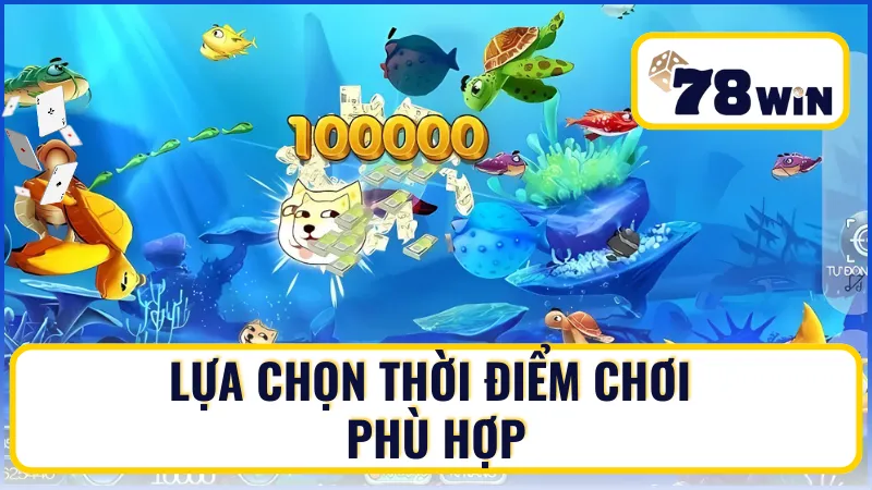 Lựa chọn thời điểm chơi phù hợp