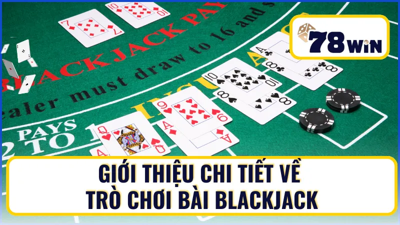 Giới thiệu chi tiết về trò chơi bài Blackjack