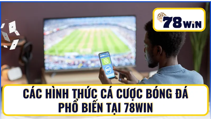 Khám phá hình thức cá cược bóng đá phổ biến tại 78Win