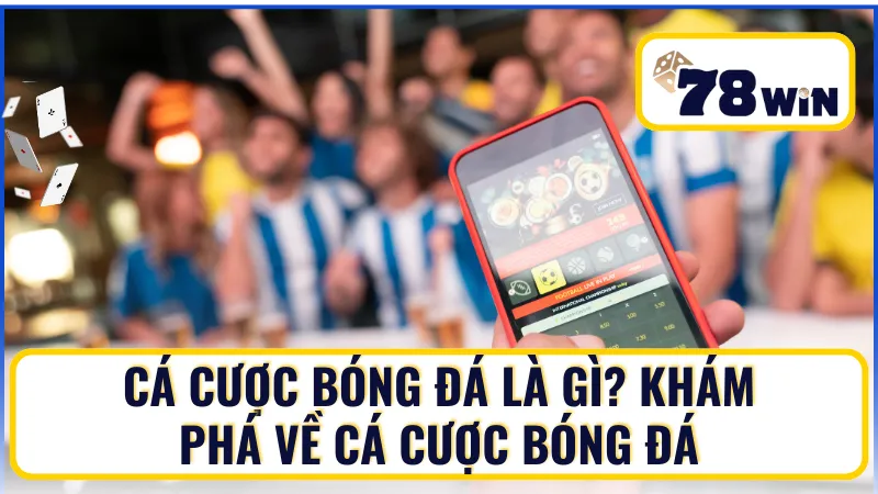 Khám phá các thông tin về cá cược bóng đá
