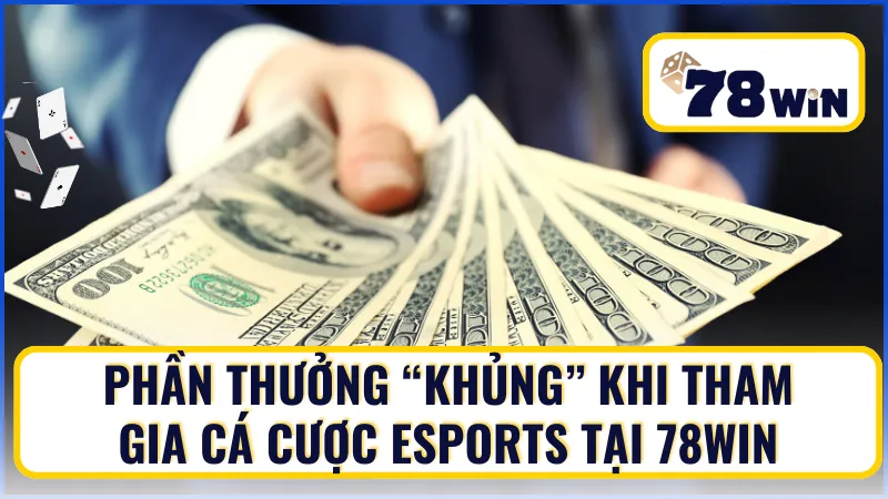 Phần thưởng khi tham gia cá cược Esports tại 78Win