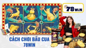 Cách Chơi Bầu Cua 78WIN