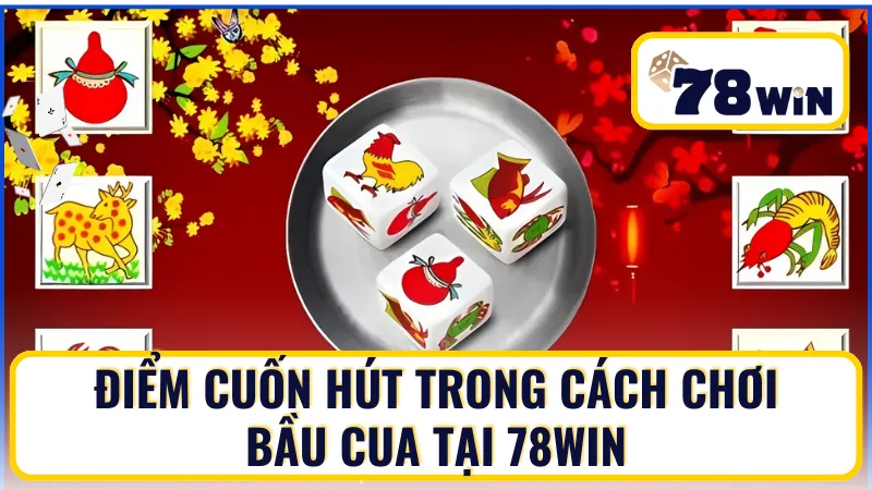 Điểm đặc biệt thành công trong cách chơi bầu cua 78WIN