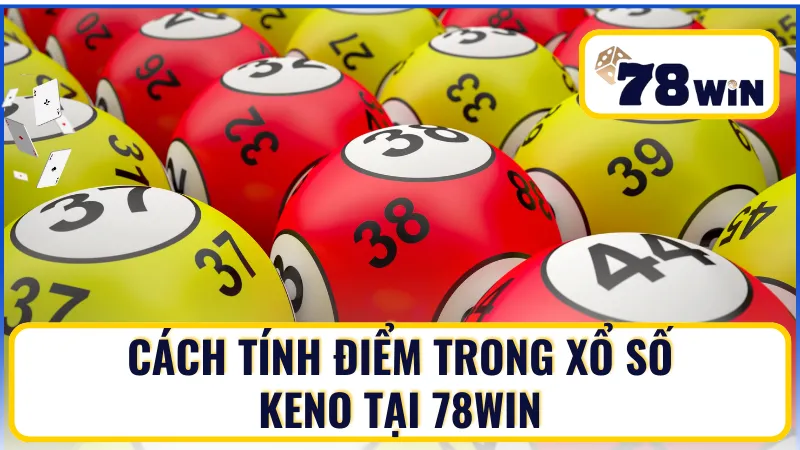 Nắm bắt cách tính điểm trong xổ số Keno tại 78Win