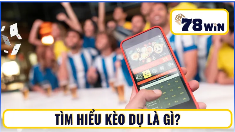 Tìm hiểu kèo dụ là gì?