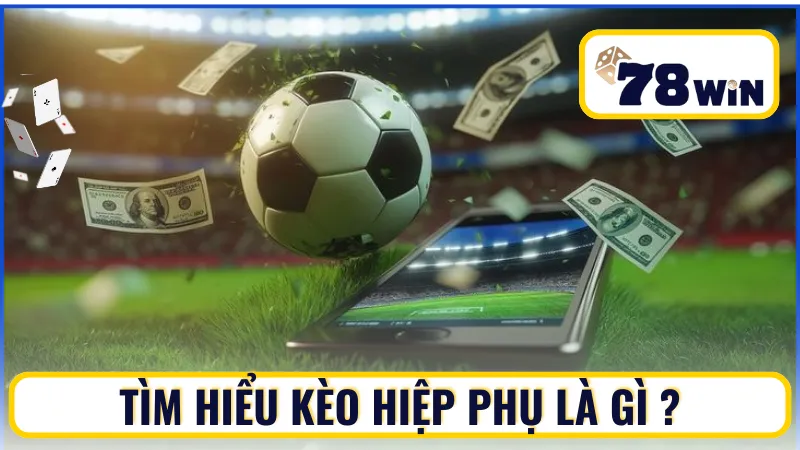 Tìm hiểu kèo hiệp phụ là gì ?