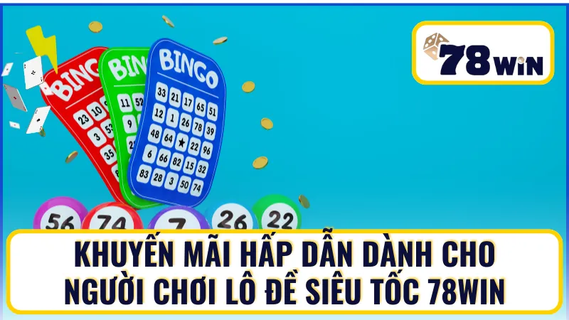 Khuyến mãi cho người chơi lô đề siêu tốc 78win