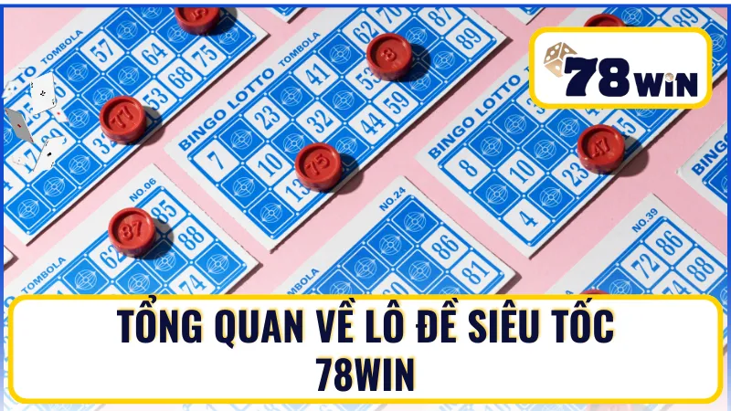 Tìm hiểu tổng quan về lô đề siêu tốc 78win