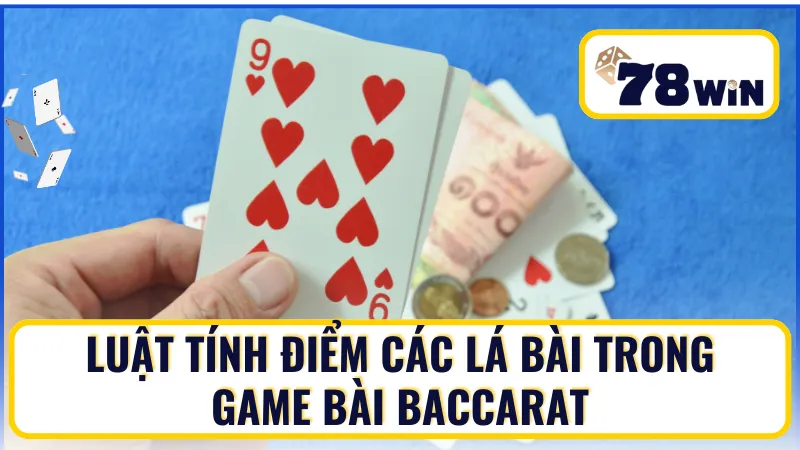 Luật chơi Baccarat về việc tính điểm giá trị bài