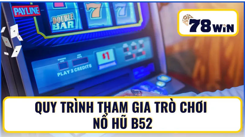 Quy trình tham gia trò chơi Nổ Hũ B52