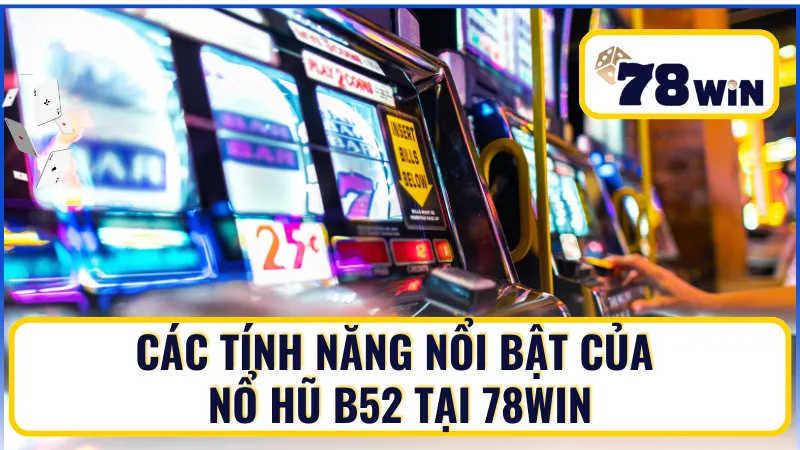 Các tính năng nổi bật của Nổ Hũ B52 tại 78Win