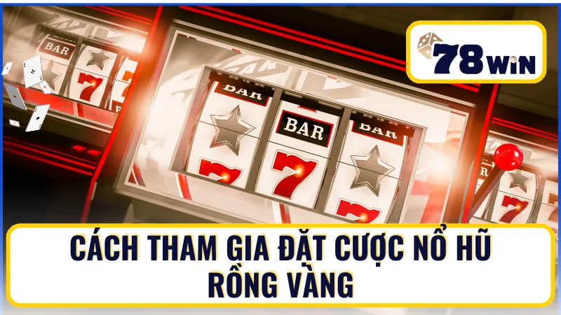 Cách tham gia đặt cược nổ hũ Rồng vàng