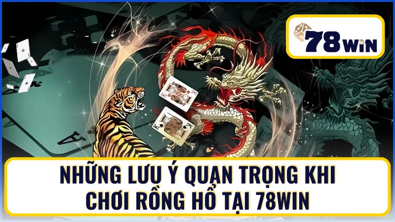 Một số lưu ý quan trọng khi chơi Rồng Hổ tại 78win